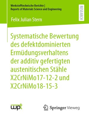 cover image of Systematische Bewertung des defektdominierten Ermüdungsverhaltens der additiv gefertigten austenitischen Stähle X2CrNiMo17-12-2 und X2CrNiMo18-15-3